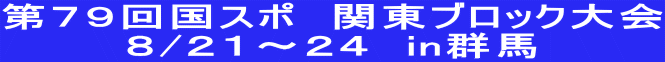 第７９回国スポ　関東ブロック大会 ８/２１～２４　in群馬
